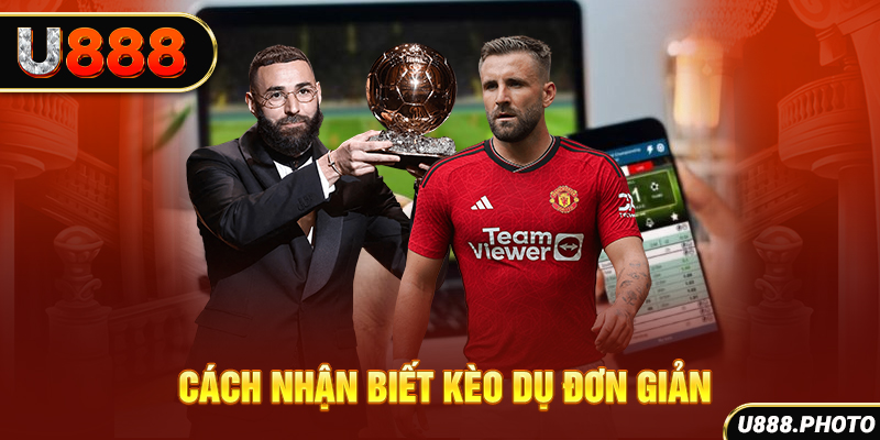 Cách nhận biết kèo dụ đơn giản